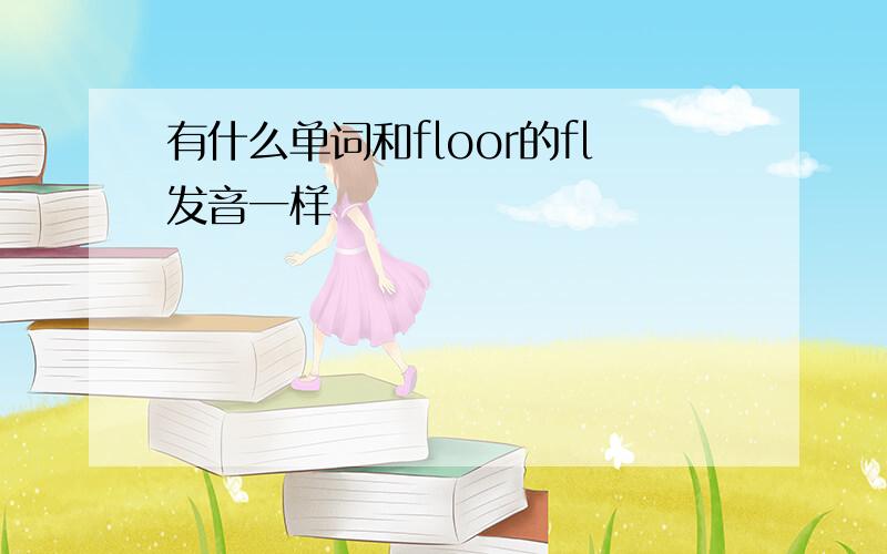 有什么单词和floor的fl发音一样