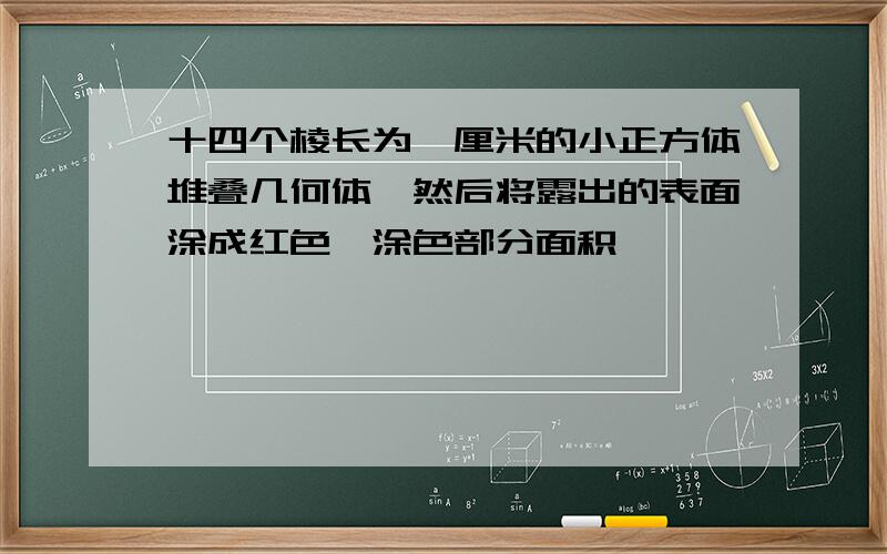 十四个棱长为一厘米的小正方体堆叠几何体,然后将露出的表面涂成红色,涂色部分面积