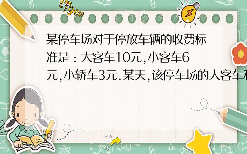 某停车场对于停放车辆的收费标准是：大客车10元,小客车6元,小轿车3元.某天,该停车场的大客车和小客车数量之比为5:6,小客车和小轿车数量之比是4:7,共收取停车费470元.请分别求出这三种车