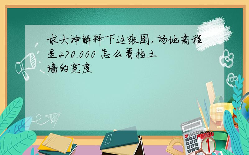 求大神解释下这张图,场地高程是270.000 怎么看挡土墙的宽度